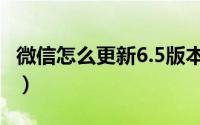 微信怎么更新6.5版本（微信怎么更新6.2版本）