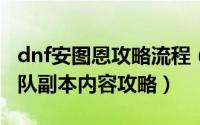 dnf安图恩攻略流程（《DNF》安图恩raid团队副本内容攻略）