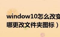 window10怎么改变文件夹图标（Win10在哪更改文件夹图标）