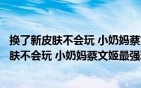 换了新皮肤不会玩 小奶妈蔡文姬最强玩法攻略图（换了新皮肤不会玩 小奶妈蔡文姬最强玩法攻略）