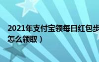 2021年支付宝领每日红包步骤（2021支付宝双12支付红包怎么领取）