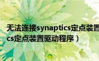 无法连接synaptics定点装置什么意思（无法连接至Synaptics定点装置驱动程序）