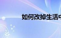 如何改掉生活中的一些坏习惯