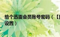 给个迅雷会员账号密码（【图文】迅雷会员钻石子账号怎么设置）