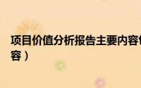 项目价值分析报告主要内容包括（项目价值分析报告主要内容）