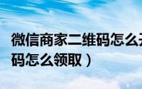 微信商家二维码怎么开通分付（微信商家二维码怎么领取）