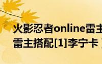 火影忍者online雷主平民搭配（火影忍者ol雷主搭配[1]李宁卡）