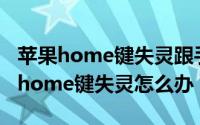 苹果home键失灵跟手机屏幕有关系吗（苹果home键失灵怎么办）