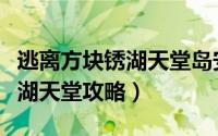 逃离方块锈湖天堂岛安卓版下载（逃离方块锈湖天堂攻略）