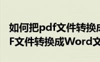 如何把pdf文件转换成word文档（如何把PDF文件转换成Word文档）