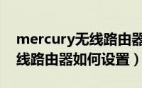 mercury无线路由器如何设置（mercury无线路由器如何设置）