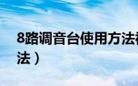 8路调音台使用方法视频（8路调音台使用方法）