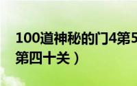 100道神秘的门4第50关（100道门攻略[30]第四十关）