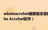 adobeacrobat破解版安装教程（如何下载安装及破解Adobe Acrobat软件）