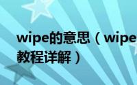 wipe的意思（wipe什么意思安卓手机wipe教程详解）