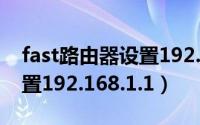 fast路由器设置192.168.0.1（fast路由器设置192.168.1.1）