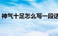 神气十足怎么写一段话（神气十足怎么解释）