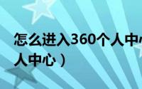 怎么进入360个人中心账号（怎么进入360个人中心）