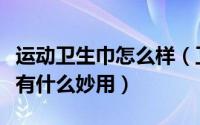 运动卫生巾怎么样（卫生巾在户外运动的时候有什么妙用）