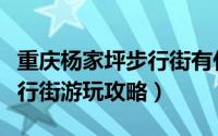 重庆杨家坪步行街有什么逛的（重庆杨家坪步行街游玩攻略）