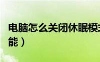 电脑怎么关闭休眠模式（电脑怎么关闭休眠功能）