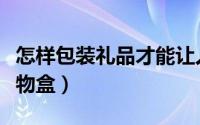 怎样包装礼品才能让人感到惊喜（怎样包装礼物盒）