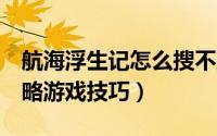 航海浮生记怎么搜不到（《航海浮生记2》攻略游戏技巧）