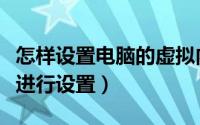 怎样设置电脑的虚拟内存（电脑虚拟内存怎么进行设置）