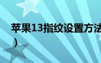 苹果13指纹设置方法（苹果13指纹设置方法）