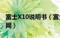 富士X10说明书（富士x20说明书怎样手机连网）