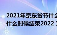 2021年京东货节什么时候开始（京东年货节什么时候结束2022）