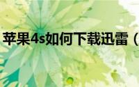 苹果4s如何下载迅雷（苹果4s如何下载软件）