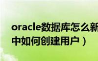 oracle数据库怎么新建用户（Oracle数据库中如何创建用户）