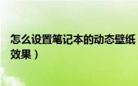 怎么设置笔记本的动态壁纸（笔记本桌面怎么设置动态壁纸效果）