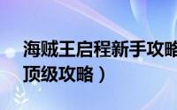 海贼王启程新手攻略2018（《海贼王起航》顶级攻略）