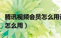 腾讯视频会员怎么用话费支付（腾讯视频会员怎么用）