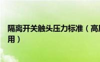 隔离开关触头压力标准（高压隔离开关触指压力测试仪怎么用）