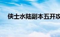 侠士水陆副本五开攻略（侠士水路攻略）