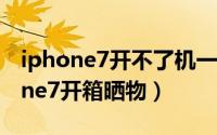 iphone7开不了机一直显示苹果logo（iPhone7开箱晒物）