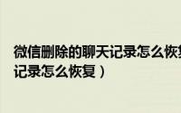 微信删除的聊天记录怎么恢复找回来安卓（微信删除的聊天记录怎么恢复）