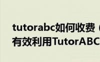 tutorabc如何收费（TutorABC怎么样如何有效利用TutorABC学习英语）