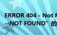 ERROR 404 - Not Found!（“ERROR 404--NOT FOUND”的解决方法）