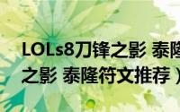 LOLs8刀锋之影 泰隆符文推荐（LOLs8刀锋之影 泰隆符文推荐）