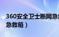 360安全卫士断网急救箱（360安全卫士断网急救箱）