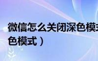 微信怎么关闭深色模式安卓（微信怎么关闭深色模式）