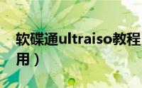 软碟通ultraiso教程（软碟通 ultraiso)怎么用）