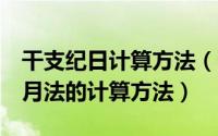 干支纪日计算方法（生辰八字(2)——干支纪月法的计算方法）