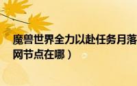 魔兽世界全力以赴任务月落魔网节点在哪（魔兽7.0月落魔网节点在哪）