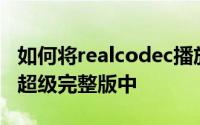 如何将realcodec播放器插件安装到暴风影音超级完整版中