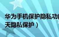 华为手机保护隐私功能（华为手机怎么开启聊天隐私保护）